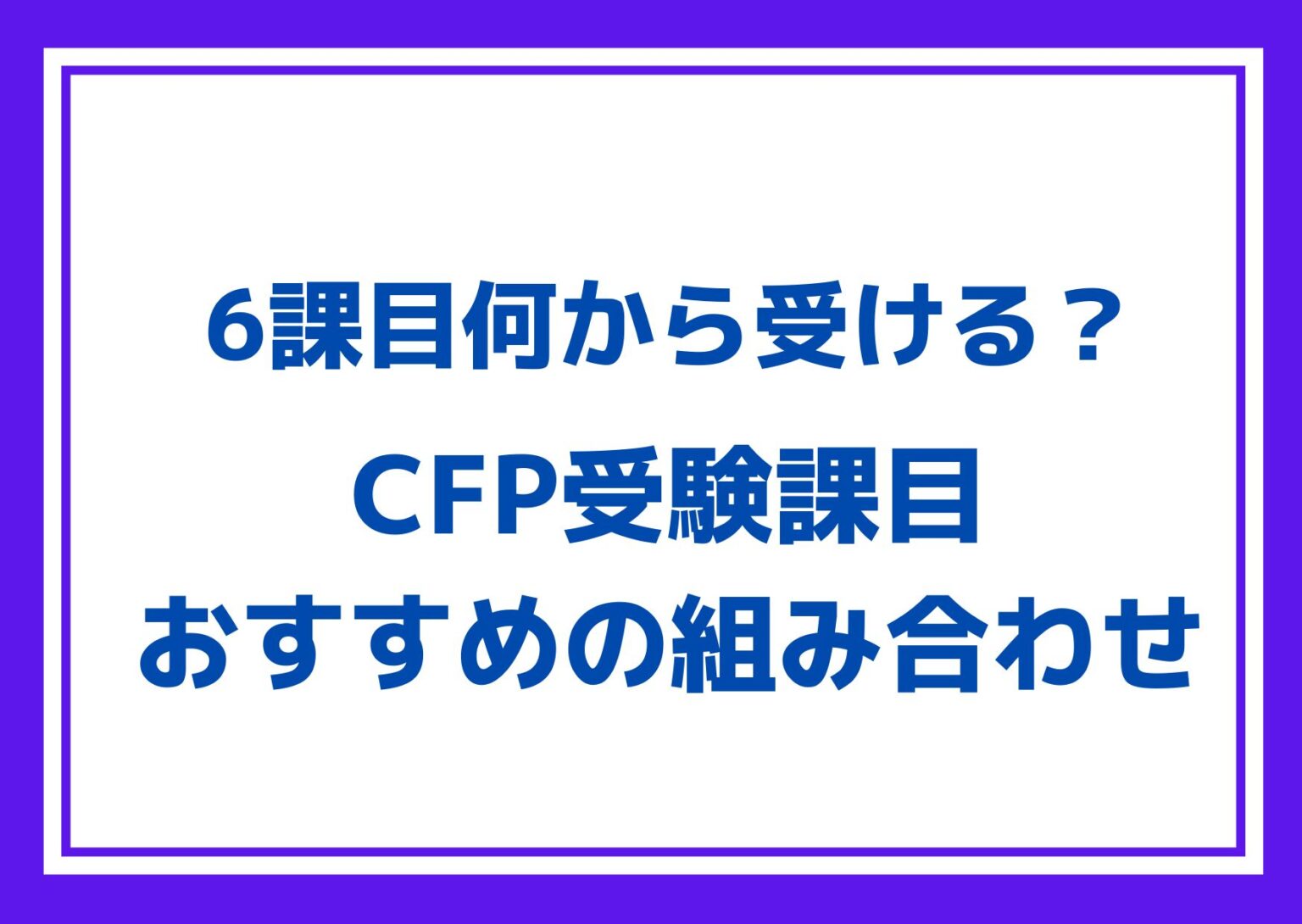 【CFP6課目何から受験する？】おすすめの受験課目の組み合わせを紹介します！ - FP勉強ラボ